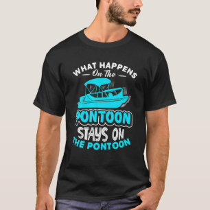 What Happens On The Pontoon Stays On The Pontoon B T-Shirt