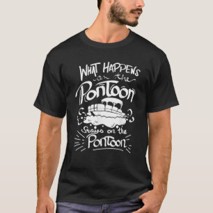 What Happens on the Pontoon Stays on the Pontoon T-Shirt