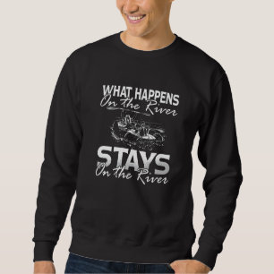 What Happens On The River Water Sports Canoe Kayak Sweatshirt