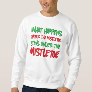What Happens Under the Mistletoe Stays Under Sweatshirt