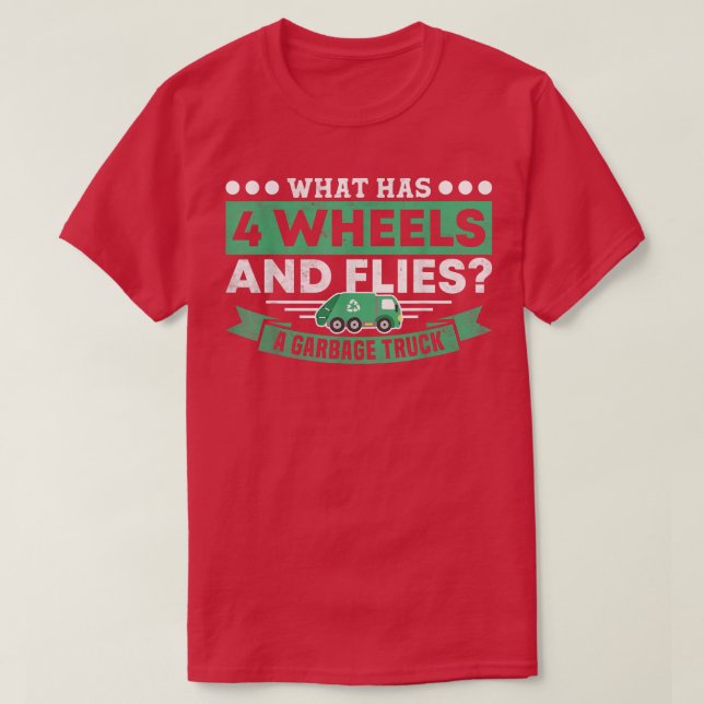 What Has 4 Wheels and Flies Garbage Truck Driver R T-Shirt (Design Front)