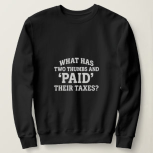What has tow thumbs and paid their taxes  sweatshirt