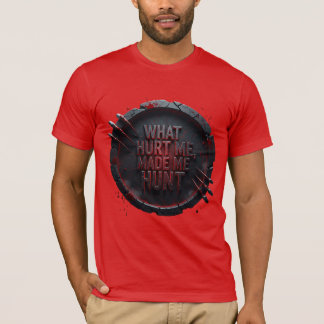 What Hurt Me Made Me Hunt —  T-Shirt