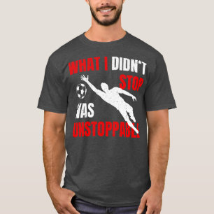 What I Didnt Stop Was Unstoppable T-Shirt