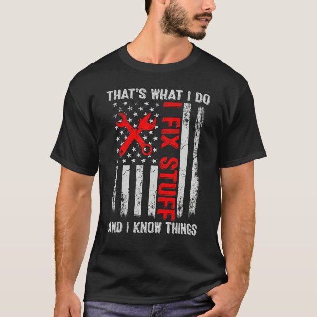 What I Do  I Fix Stuff And I Know Things Dad Ameri T-Shirt (Front)