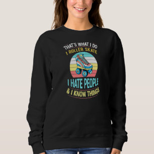 What I Do I Roller Skate I Hate People And I Know  Sweatshirt