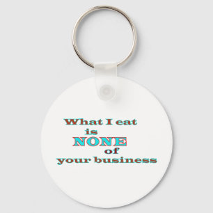 What I eat is NONE of your business Key Ring