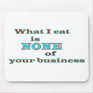 What I eat is NONE of your business Mouse Pad