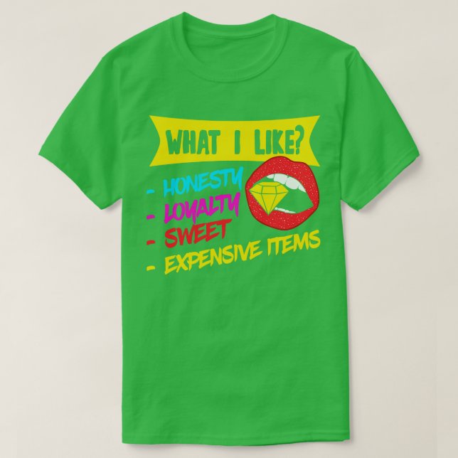 What I Like Honesty Loyalty Sweet Expensive Items T-Shirt (Design Front)