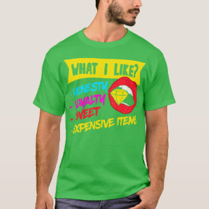 What I Like Honesty Loyalty Sweet Expensive Items T-Shirt