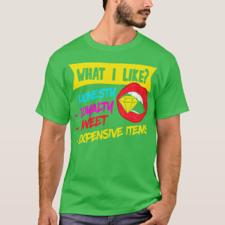 What I Like Honesty Loyalty Sweet Expensive Items T-Shirt