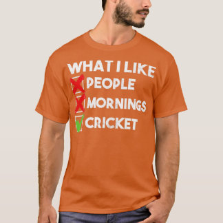 what i like people mornings cricket funny  T-Shirt