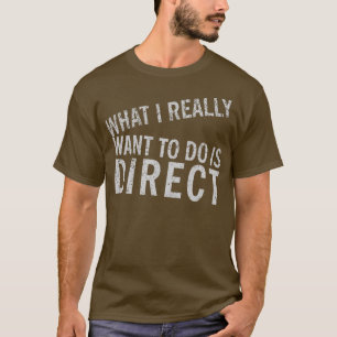 What I Really Want to Do is Direct - Funny Movie T-Shirt