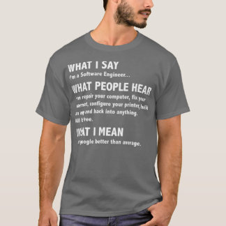 What I Say What I Mean  Software Engineer Gifts T-Shirt