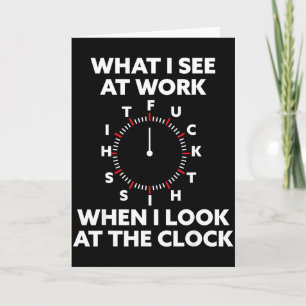 What I See At Work When I Look At The Clock Funny  Card