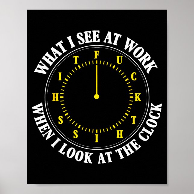 What I See At Work When I Look At The Clock Funny  Poster (Front)