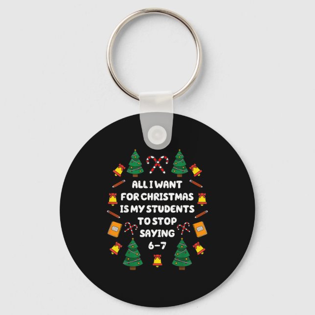 What I Want For Christmas Is My Students Stop Sayi Key Ring (Front)