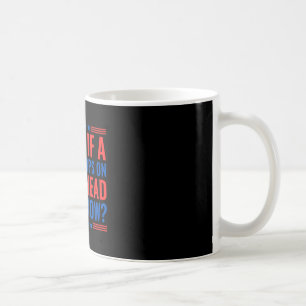 What If A Bomb Drops On Your Head Right Now Trump  Coffee Mug