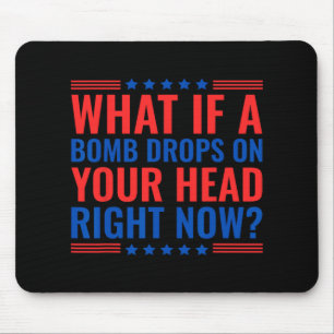 What If A Bomb Drops On Your Head Right Now Trump Mouse Pad