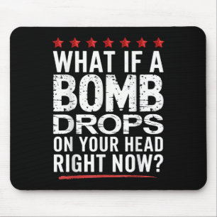 What If A Bomb Drops On Your Head Right Now_ Trump Mouse Pad