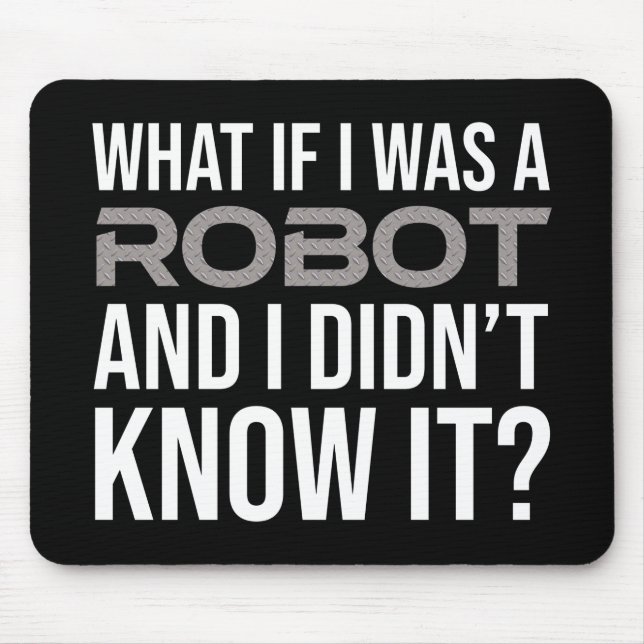 What If I Was A Robot And I Didn't Know It? Mouse Pad (Front)