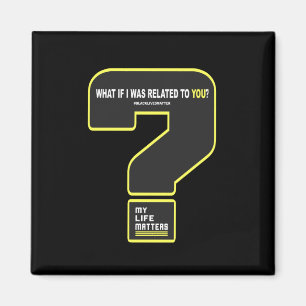 What If I Was Related To You #mylifes #blacklives Magnet