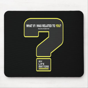 What If I Was Related To You #mylifes #blacklives Mouse Pad