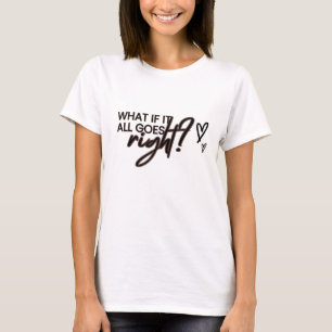 What If If All Goes Right? T-Shirt