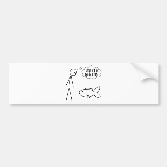 What if I'm Really A Fish Bumper Sticker (Front)
