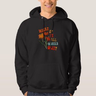 What If It All Works Out Floral Flower Motivationa Hoodie