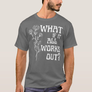 What If It All Works Out Flower Mental Health Awar T-Shirt