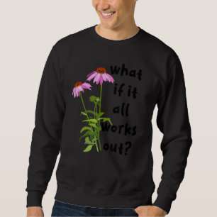What If It All Works Out Sweatshirt