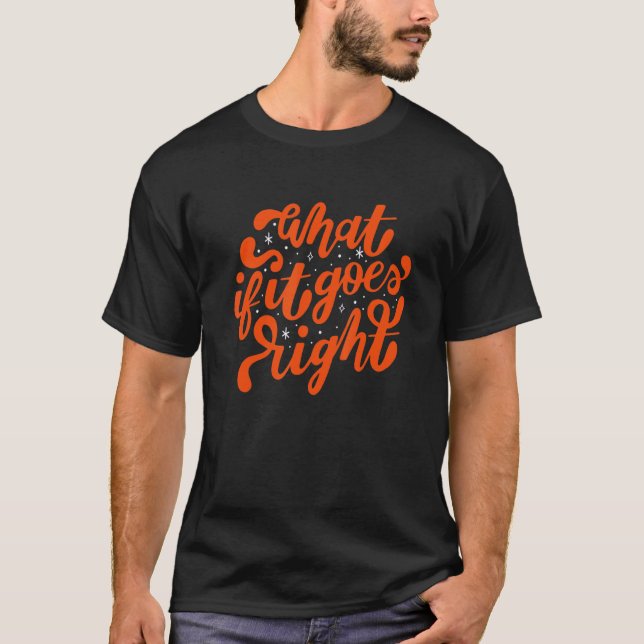 What If It Goes Right T-Shirt (Front)