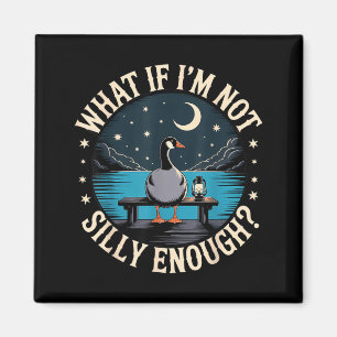 What If Not Silly Enough Goose Funny Silly Goose Magnet