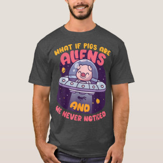 What If Pigs Are Alien Domesticated Mammal Pigs  T-Shirt