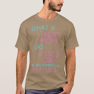 What If Stacys Mom Was Jessies Girl  T-Shirt