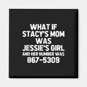What If Stacys Mum Was Jessies Girl.. Funny Musici Magnet