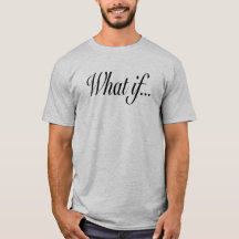 WHAT IF T-SHIRT