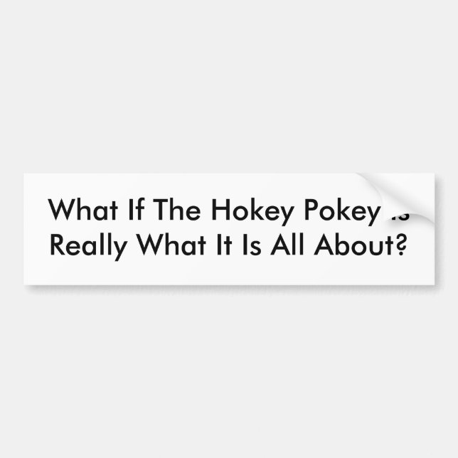 What If The Hokey Pokey IsReally What It Is All... Bumper Sticker (Front)