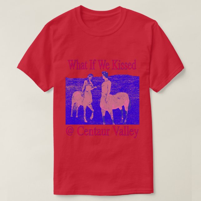 What if we kissed at Centaur Valley strange and we T-Shirt (Design Front)