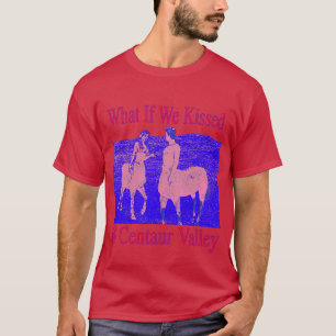 What if we kissed at Centaur Valley strange and we T-Shirt