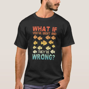 What If You Are Right They Are Wrong Inspirational T-Shirt