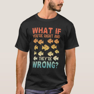 What If You Are Right They Are Wrong Inspirational T-Shirt