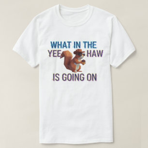 "What in the Yee Haw Is Going On" Funny Cowboy T-Shirt