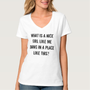 WHAT IS A NICE GIRL LIKE ME DOING IN A PLACE.... T-Shirt