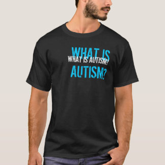 What is Autism? T-Shirt