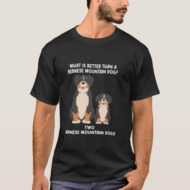 What Is Better Than A Bernese Two Bernese Mountain T-Shirt (Front)