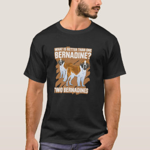 What Is Better Than One Bernadine Two Bernadines T-Shirt