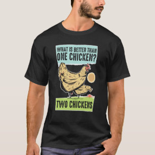 What Is Better Than One Chicken Two Chickens Owner T-Shirt