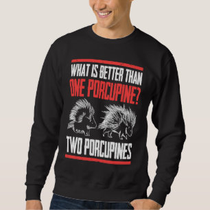 What Is Better Than One Porcupine Two Porcupines Sweatshirt